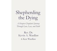 Shepherding the Dying: A Hospice Chaplain's Journey Through Love, Loss, and Faith