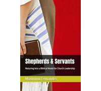 Shepherds & Servants: Maturing into a Biblical Model for Church Leadership