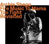 Shepp,Archie - Fire Music to Mama Too Tight Revisited