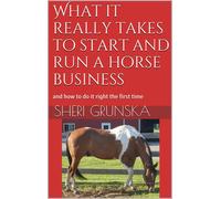 Sheri Grunska What it really takes to start and run a horse business (Tascabile)