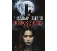 Sheridan Le Fanu The Sheridan Le Fanu Horror Stories Collection (Tascabile)