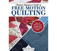 Sherilyn Mortensen Ultimate Beginner's Guide to Free-Motion Quilting (Tascabile)