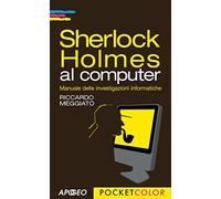 Sherlock Holmes al computer. Manuale delle investigazioni informatiche