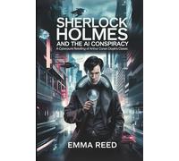 Sherlock Holmes and the AI Conspiracy: A Cyberpunk Retelling of Arthur Conan Doyle’s Classic