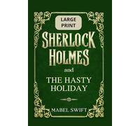 Sherlock Holmes and The Hasty Holiday: Large Print Edition