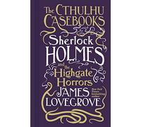 Cthulhu Casebooks - Sherlock Holmes and the Highgate Horrors by Lovegrove, James