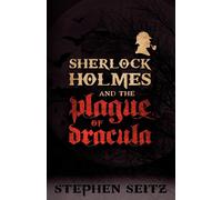 Sherlock Holmes and the Plague of Dracula: Revised and Updated 2nd Edition...