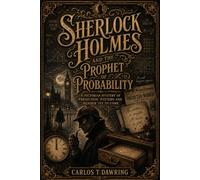 Sherlock Holmes and the Prophet of Probability: A Victorian Mystery of Prediction, Pattern and Murder Yet to Come