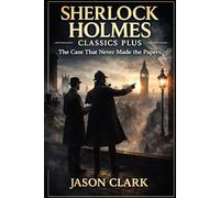 SHERLOCK HOLMES CLASSICS PLUS: The Case That Never Made the Papers