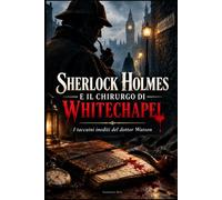 Sherlock Holmes e il chirurgo di Whitechapel: I taccuini inediti del Dottor Watson