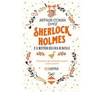 Sherlock Holmes e il mistero dell'oca di Natale. L'avventura del carbonchio azzurro e altri racconti