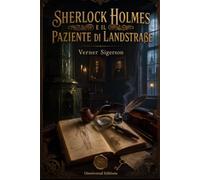 Sherlock Holmes e il paziente di Landstraße: dal secondo quaderno del dottor J. H. Watson, curato e annotato