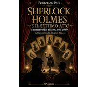 SHERLOCK HOLMES E IL SETTIMO ATTO: Dai taccuini inediti del dottor Watson FP editore