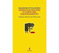 Sherlock Holmes e l'arte del ragionamento. Indagine nell'universo