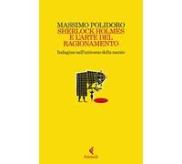Sherlock Holmes e l'arte del ragionamento. Indagine nell'universo della mente