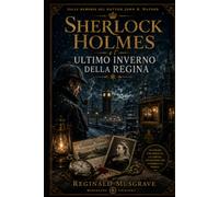 Sherlock Holmes e l'ultimo inverno della regina: Dalle memorie del dottor John H. Watson