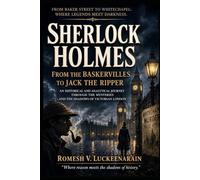 SHERLOCK HOLMES - FROM THE BASKERVILLES TO JACK THE RIPPER: The Historical Evolution of the World's Greatest Detective