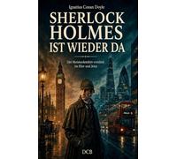 Sherlock Holmes ist wieder da: Der Meisterdetektiv ermittelt im Hier und Jetzt