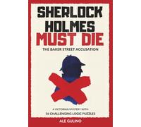 Sherlock Holmes Must Die: The Baker Street Accusation: A Victorian Mystery with 56 Challenging Logic Puzzles