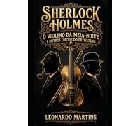 Sherlock Holmes: O Violino da Meia-Noite e Outros Contos do Dr. Watson