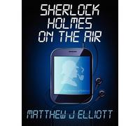 Sherlock Holmes on the Air - Elliott Matthew J.