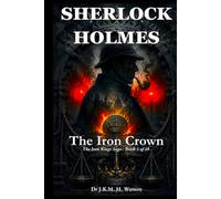 SHERLOCK HOLMES : The Iron Crown: Part One: The Iron Kings : Book One | A Compelling Sherlock Holmes Detective Mystery Story | A historical investigation that defines the Holmes and Watson genre!