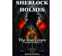 SHERLOCK HOLMES : The Iron Crown: Part One: The Iron Kings : Book One | A Compelling Sherlock Holmes Detective Mystery Story | A historical investigation that defines the Holmes and Watson genre!
