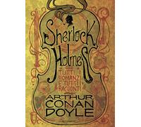 Sherlock Holmes. Tutti i romanzi e tutti i racconti