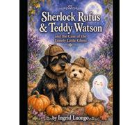 Sherlock Rufus & Teddy Watson and the Case of the Lonely Little Ghost