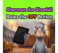 Sherman the Shoebill Hates the Off Button: A Gentle Book for Toddlers About Screen Time, Setting Boundaries, and Big Feelings