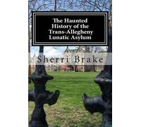 Sherri Brake Haunted History of the Trans Allegheny Lunatic Asylum (Tascabile)