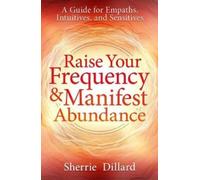 Sherrie Dillard Raise Your Frequency and Manifest Abundance (Tascabile)