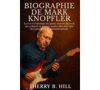 Sherry B Hill Biographie de Mark Knopfler (Tascabile)