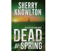 Sherry Knowlton Dead of Spring: An Alexa Williams Novel: 3 (Tascabile)