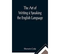 Sherwin Cody The Art of Writing & Speaking the English Language; Wor (Tascabile)