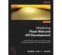 Sherwin John C. Tragura Mastering Flask Web and API Development (Tascabile)
