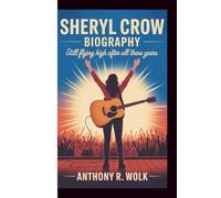 SHERYL CROW BIOGRAPHY: Still Flying High After All These Years