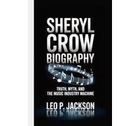 SHERYL CROW BIOGRAPHY: Truth, Myth, and the Music Industry Machine
