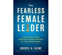 The Fearless Female Leader: A proven Process to Speak Up, Be Heard, and Have an Even Greater Impact