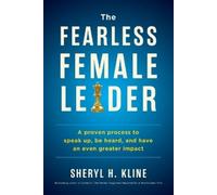 The Fearless Female Leader: A Process to Speak Up, Be Heard, and Have and Even Greater Impact
