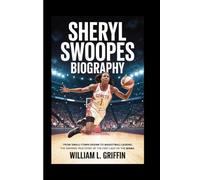 SHERYL SWOOPES BIOGRAPHY: From Small-Town Dream to Basketball Legend, The Inspiring True Story of the First Lady of the WNBA