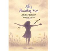 She's Breaking Free: Healing From Her Past, Reclaiming Her Worth & Walking In Purpose