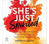 She's Just Spirited: Parenting a Neurodivergent Child and the Diagnosis That Changes Everything