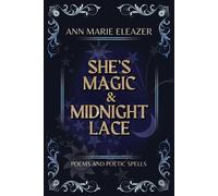 She's Magic & Midnight Lace: Poems and Poetic Spells - Eleazer Ann Marie