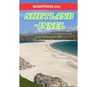 SHETLAND-INSEL REISEFÜHRER 2025: Geschichten über Gezeiten, Traditionen und Ruhe am Rande der Welt