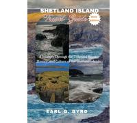 Shetland Island Travel Guide: A Journey Through the Untamed Beauty, History, and Culture of the Shetland Islands