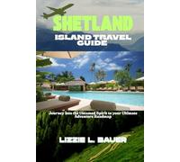 SHETLAND ISLAND TRAVEL GUIDE: Journey into the Untamed Spirit to your Ultimate Adventure Roadmap
