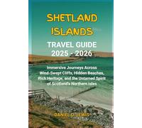 Shetland Islands Travel Guide 2025 - 2026: Immersive Journeys Across Wind-Swept Cliffs, Hidden Beaches, Rich Heritage, and the Untamed Spirit of Scotland’s Northern Isles