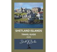 SHETLAND ISLANDS TRAVEL GUIDE 2026: Tips, Maps, and Itineraries for Exploring Scotland’s Northern Isles