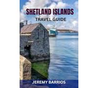 SHETLAND ISLANDS TRAVEL GUIDE: Insider Tips, Top Attractions & Practical Itineraries For An Unforgettable Adventure